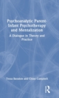Psychoanalytic Parent-Infant Psychotherapy and Mentalization : A Dialogue in Theory and Practice - Book