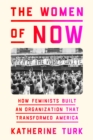 The Women of NOW : How Feminists Built an Organization That Transformed America - Book