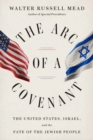 The Arc of a Covenant : The United States, Israel, and the Fate of the Jewish People  - Book