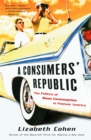 A Consumers' Republic : The Politics of Mass Consumption in Postwar America - Book