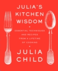 Julia's Kitchen Wisdom : Essential Techniques and Recipes from a Lifetime of Cooking: A Cookbook - Book