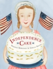 Independence Cake : A Revolutionary Confection Inspired by Amelia Simmons, Whose True History Is Unfortunately Unknown - Book