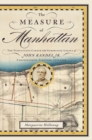 The Measure of Manhattan : The Tumultuous Career and Surprising Legacy of John Randel, JR., Cartographer, Surveyor, Inventor - Book