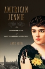 American Jennie : The Remarkable Life of Lady Randolph Churchill - eBook