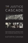 The Justice Cascade : How Human Rights Prosecutions Are Changing World Politics - Book