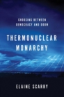Thermonuclear Monarchy : Choosing Between Democracy and Doom - Book
