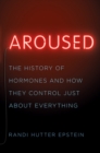 Aroused : The History of Hormones and How They Control Just About Everything - Book
