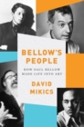 Bellow's People : How Saul Bellow Made Life Into Art - Book