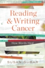 Reading and Writing Cancer : How Words Heal - eBook