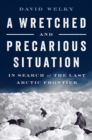 A Wretched and Precarious Situation : In Search of the Last Arctic Frontier - Book