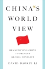 China's World View : Demystifying China to Prevent Global Conflict - eBook