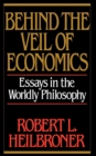 Behind the Veil of Economics : Essays in the Worldly Philosophy - Book