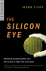 The Silicon Eye : Microchip Swashbucklers and the Future of High-Tech Innovation - Book