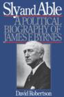 Sly and Able : A Political Biography of James F. Byrnes - Book