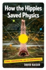 How the Hippies Saved Physics : Science, Counterculture, and the Quantum Revival - Book