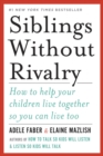 Siblings Without Rivalry : How to Help Your Children Live Together So You Can Live Too - eBook