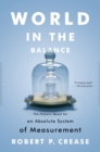 World in the Balance : The Historic Quest for an Absolute System of Measurement - Book
