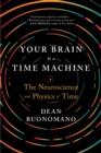 Your Brain Is a Time Machine : The Neuroscience and Physics of Time - Book