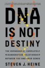 DNA Is Not Destiny : The Remarkable, Completely Misunderstood Relationship between You and Your Genes - Book
