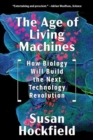 The Age of Living Machines : How Biology Will Build the Next Technology Revolution - Book