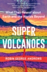 Super Volcanoes : What They Reveal about Earth and the Worlds Beyond - eBook