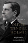 Oliver Wendell Holmes : A Life in War, Law, and Ideas - Book