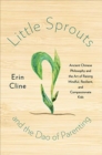 Little Sprouts and the Dao of Parenting : Ancient Chinese Philosophy and the Art of Raising Mindful, Resilient, and Compassionate Kids - Book