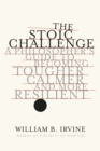 The Stoic Challenge : A Philosopher's Guide to Becoming Tougher, Calmer, and More Resilient - eBook