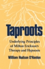 Taproots : Underlying Principles of Milton Erickson's Therapy and Hypnosis - Book