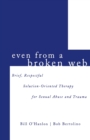Even From A Broken Web : Brief, Respectful Solution-Oriented Therapy for Sexual Abuse and Trauma - Book
