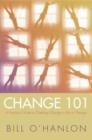 Change 101 : A Practical Guide to Creating Change in Life or Therapy - Book