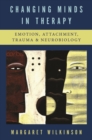 Changing Minds in Therapy : Emotion, Attachment, Trauma, and Neurobiology - Book