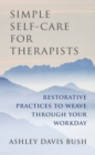 Simple Self-Care for Therapists : Restorative Practices to Weave Through Your Workday - Book