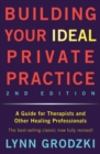 Building Your Ideal Private Practice : A Guide for Therapists and Other Healing Professionals - Book