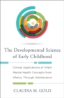 The Developmental Science of Early Childhood : Clinical Applications of Infant Mental Health Concepts From Infancy Through Adolescence - Book