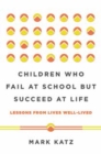 Children Who Fail at School But Succeed at Life : Lessons from Lives Well-Lived - Book