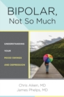 Bipolar, Not So Much : Understanding Your Mood Swings and Depression - Book