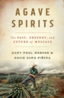 Agave Spirits : The Past, Present, and Future of Mezcals - Book