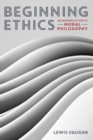 Beginning Ethics : An Introduction to Moral Philosophy - Book