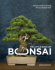 The Little Book of Bonsai : An Easy Guide to Caring for Your Bonsai Tree - Book