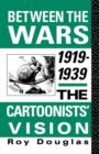 Between the Wars 1919-1939 : The Cartoonists' Vision - Book