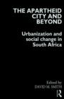 The Apartheid City and Beyond : Urbanization and Social Change in South Africa - Book