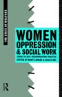 Women, Oppression and Social Work : Issues in Anti-Discriminatory Practice - Book