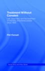 Treatment Without Consent : Law, Psychiatry and the Treatment of Mentally Disordered People Since 1845 - Book