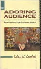 The Adoring Audience : Fan Culture and Popular Media - Book