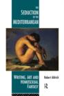 The Seduction of the Mediterranean : Writing, Art and Homosexual Fantasy - Book