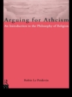 Arguing for Atheism : An Introduction to the Philosophy of Religion - Book