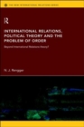 International Relations, Political Theory and the Problem of Order : Beyond International Relations Theory? - Book
