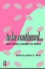 To Be Continued... : Soap Operas Around the World - Book