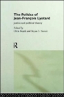 The Politics of Jean-Francois Lyotard : Justice and Political Theory - Book